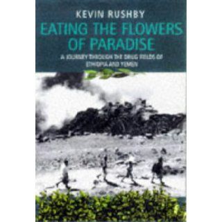 Eating the Flowers of Paradise A Journey Through the Drug Fields of Ethiopia and Yemen Kevin Rushby 9780094769601 Books