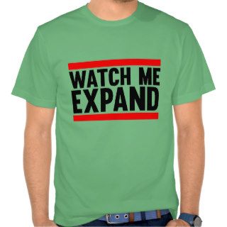 Watch Me Expand T Shirts