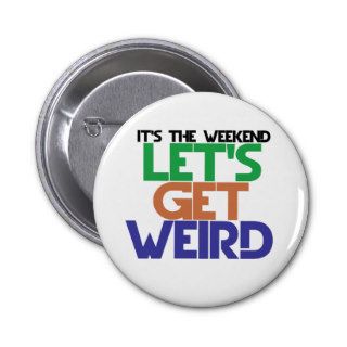 Its the weekend lets get weird pinback buttons