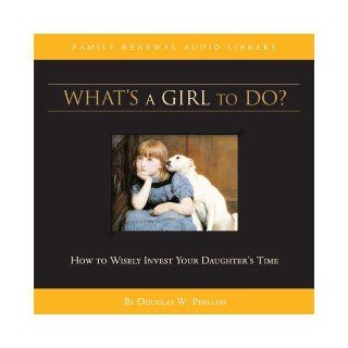What's a Girl to Do? (CD) (Vision Forum Family Renewal Tape Library) Douglas W. Phillips 9781929241705 Books