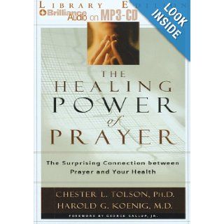 The Healing Power of Prayer The Surprising Connection between Prayer and Your Health Chester Tolson Ph.D., Harold Koenig M.D., J. Charles 9781423303503 Books