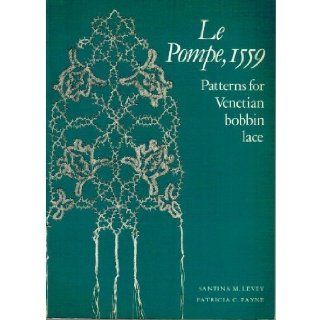 Le Pompe, Fifteen Hundred Fifty Nine Patterns for Venetian Bobbin Lace Santina M. Levey 9780903585163 Books