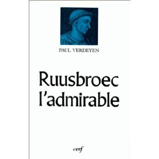 Ruusbroec l'admirable (Histoire) (French Edition) Paul Verdeyen 9782204041409 Books