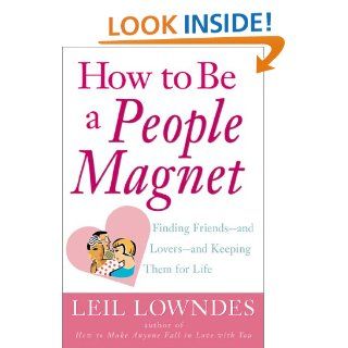 How to Be a People Magnet  Finding Friends  and Lovers  and Keeping Them for Life Leil Lowndes 9780809224340 Books