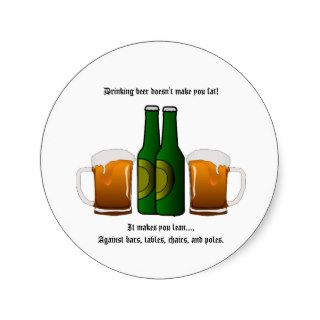 Drinking beer doesn't make you fat round stickers