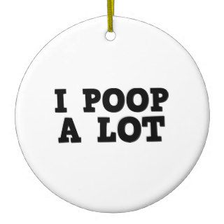 I Poop A Lot Christmas Ornaments