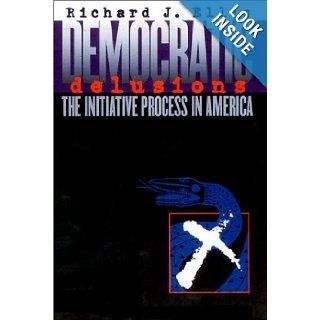 Democratic Delusions The Initiative Process in America Richard J. Ellis 9780700611553 Books