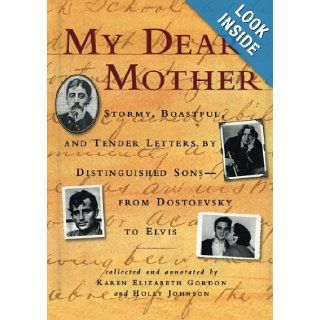 My Dear Mother Stormy Boastful, and Tender Letters By Distinguished Sons  From Dostoevsky to Elvis Karen Elizabeth Gordon, Holly Johnson 9781565121218 Books