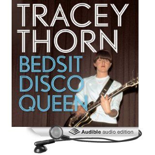 Bedsit Disco Queen How I Grew Up and Tried to Be a Pop Star (Audible Audio Edition) Tracey Thorn Books