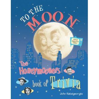 To The Moon The Honeymooners Book of Trivia   Official Authorized Edition John Katsigeorgis 9781586636944 Books