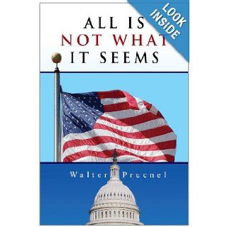 All Is Not What It Seems Walter Prucnel 9781450035804 Books