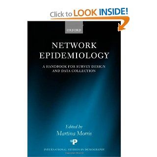 Network Epidemiology A Handbook for Survey Design and Data Collection (International Studies in Demography) Martina Morris 9780199269013 Books