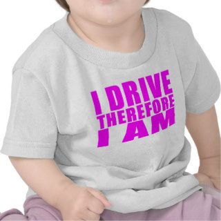 Funny Girl Drivers Quotes  I Drive Therefore I am T shirts