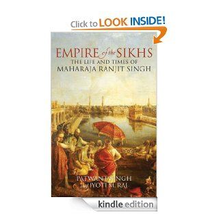 Empire of the Sikhs The Life and Times of Maharaja Ranjit Singh eBook Patwant Singh, Jyoti M. Rai Kindle Store