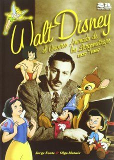 Walt Disney El Universo Animado de Los Largometrajes 1937 1967 (Spanish Edition) Jorge Fonte, Olga Mataix 9788495602022 Books