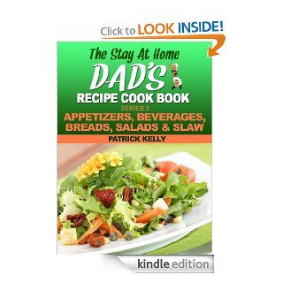The Stay at Home Dad's Recipe Cook Book (Appetizers, Beverages, Breads, Salads & Slaw) eBook Patrick Kelly Kindle Store
