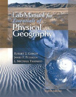 Lab Manual for Gabler/Petersen/Trepasso's Essentials of Physical Geography, 8th Robert E. Gabler, James F. Petersen, L. Michael Trapasso 9780495011910 Books