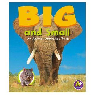 Big and Small An Animal Opposites Book (A+ Books Animal Opposites) Bullard, Lisa, Gail Saunders Smith 9780736842730 Books