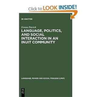 Language, Politics, and Social Interaction in an Inuit Community (Language, Power, and Social Process) Donna Patrick 9783110176513 Books