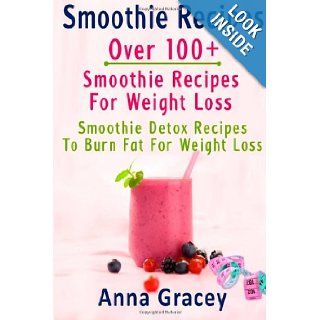 Smoothie Recipes Smoothie Recipes Over 100+ Smoothie Recipes For Weight Loss Anna Gracey 9781481839037 Books