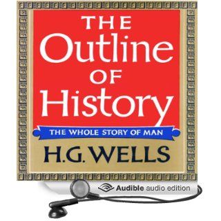 The Outline of History Being a Plain History of Life and Mankind (Audible Audio Edition) H. G. Wells, Bernard Mayes Books