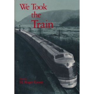We Took the Train (Railroads in America) H. Roger Grant 9780875801568 Books