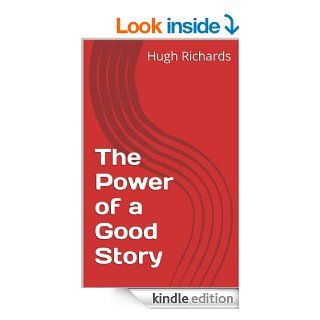 The Power of a Good Story eBook Hugh Richards Kindle Store