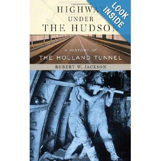 Highway under the Hudson A History of the Holland Tunnel Robert W. Jackson 9780814742990 Books