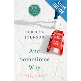 And Sometimes Why A Novel Rebecca Johnson Books