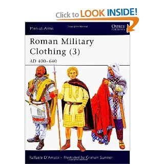 Roman Military Clothing (3) AD 400 640 (Men at Arms) (v. 3) Raffaele D'Amato, Graham Sumner 9781841768434 Books