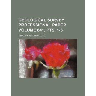 Geological Survey professional paper Volume 641, pts. 1 3 Geological Survey 9781231035047 Books