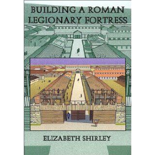 Building a Roman Legionary Fortress Elizabeth Shirley 9780752419114 Books