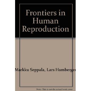Frontiers in Human Reproduction (Annals of the New York Academy of Sciences, Vol. 626) Markku Seppala, Lars Hamberger 9780897666701 Books