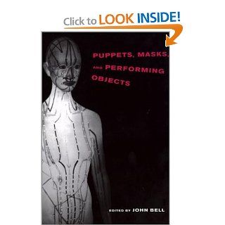Puppets, Masks, and Performing Objects John Bell 9780262522939 Books