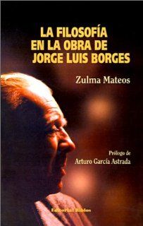 LA Filosofia En LA Obra De Jorge Luis Borges (Spanish Edition) Zulma Mateos, Arturo Garcia Astrada 9789507861949 Books