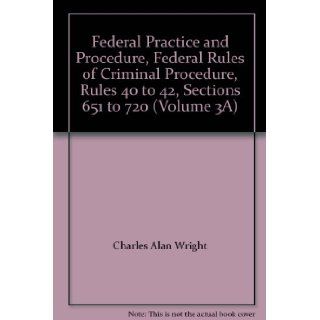Federal Practice and Procedure, Federal Rules of Criminal Procedure, Rules 40 to 42, Sections 651 to 720 (Volume 3A) Charles Alan Wright, Nancy J. Klein, Susan R. Klein Books