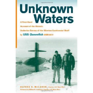 Unknown Waters A First Hand Account of the Historic Under ice Survey of the Siberian Continental Shelf by USS Queenfish (SSN 651) Dr. Alfred S. McLaren, William R. Anderson 9780817316020 Books