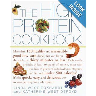 The High Protein Cookbook More than 150 healthy and irresistibly good low carb dishes that can be on the table in thirty minutes or less. Linda West Eckhardt, Katherine West Defoyd 9780609806739 Books