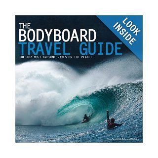 The Bodyboard Travel Guide The 100 Most Awesome Waves on the Planet Owen Pye, Mike Searle, Rob Barber 9780956789303 Books