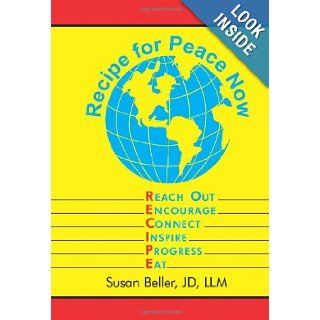 Recipe For Peace Now Reach Out, Encourage, Connect, Inspire, Progress, Eat JD LLM Susan Beller 9781449021405 Books