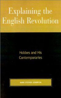 Explaining the English Revolution Hobbes and His Contemporaries Mark Stephen Jendrysik 9780739103623 Books