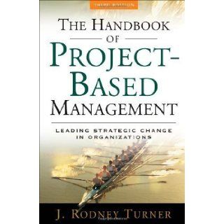 The Handbook of Project based Management Leading Strategic Change in Organizations 3rd (third) Edition by Turner, J. Rodney [2008] Books