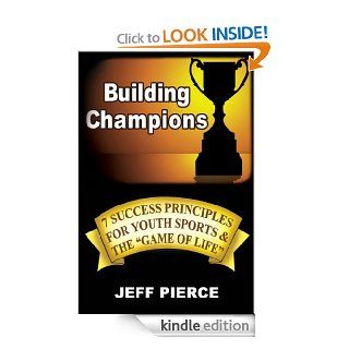 Building Champions 7 Success Principles for Youth Sports & the "Game of Life" eBook Jeff Pierce Kindle Store