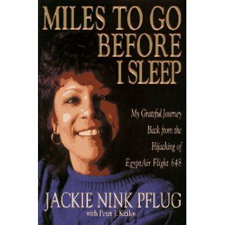 Miles to Go Before I Sleep My Grateful Journey Back from the Hijacking of Egyptair Flight 648 Jackie Nink Pflug, Peter J. Kizilos, R. Post 9781568380889 Books