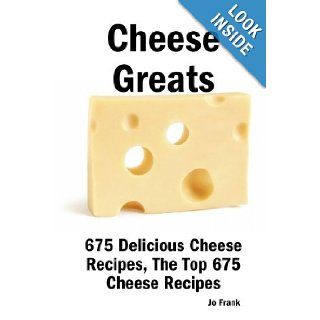 Cheese Greats 675 Delicious Cheese Recipes from Almond Cheese Horseshoe to Zucchini Cake With Cream Cheese Frosting   675 Top Cheese Recipes Jo Frank 9781921644092 Books