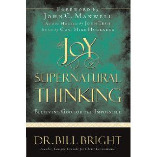 The Joy of Supernatural Thinking Believing God for the Impossible (The Joy of Knowing God, Book 8) Dr. Bill Bright 9780781442534 Books