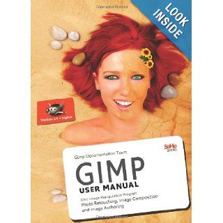GIMP User Manual GNU Image Manipulation Program  Photo Retouching, Image Composition and Image Authoring GIMP DocumentationTeam 9781441419323 Books