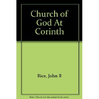 The Church of God at Corinth A Verse by Verse Commentary on I and II Corinthians John R. Rice Books