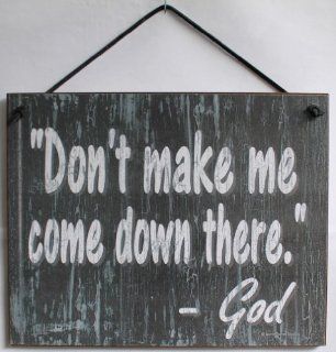 Slate Grey Religious Sign Saying, "Don't make me come down there.   God" Decorative Fun Universal Household Signs from Egbert's Treasures  