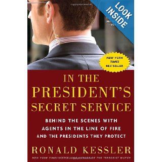 In the President's Secret Service Behind the Scenes with Agents in the Line of Fire and the Presidents They Protect Ronald Kessler 9780307461360 Books